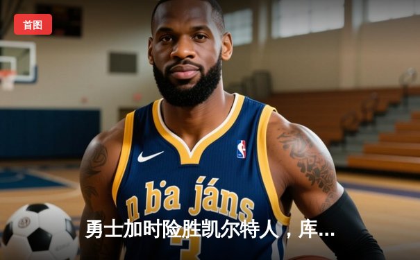 勇士加时险胜凯尔特人，库里狂砍43分率队豪取八连胜